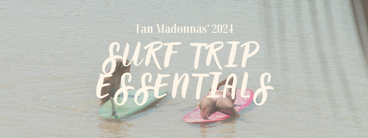 Tan Madonnas' 2024 Surf Trip Essentials Packing List